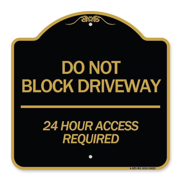 Do Not Block Driveway 24 Hour Access Required, Black & Gold Aluminum Sign, 18" H, BG-1818-24633